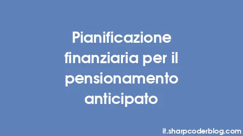 Pianificazione finanziaria per il pensionamento anticipato - Thumbnail