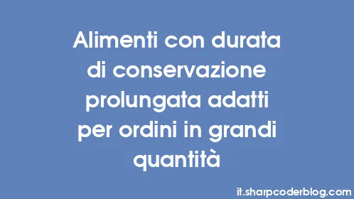 Alimenti con durata di conservazione prolungata adatti per ordini in grandi quantità - Thumbnail