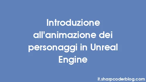 Introduzione all'animazione dei personaggi in Unreal Engine - Thumbnail