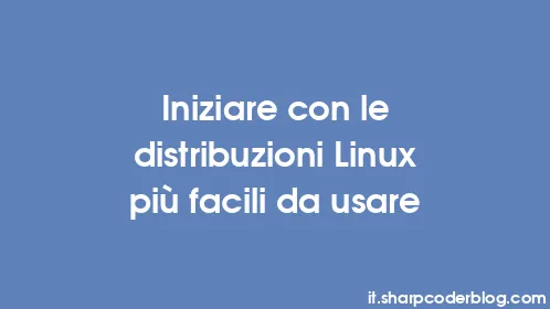 Iniziare con le distribuzioni Linux più facili da usare - Thumbnail