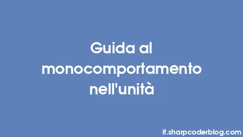 Guida al monocomportamento nell'unità - Thumbnail