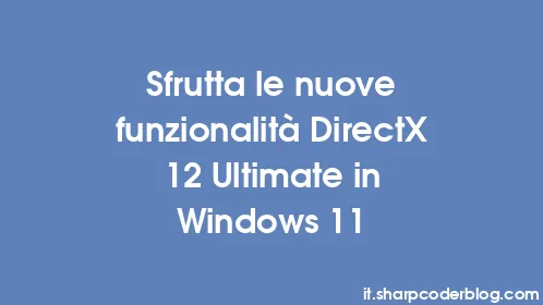 Sfrutta le nuove funzionalità DirectX 12 Ultimate in Windows 11 - Thumbnail