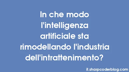In che modo l’intelligenza artificiale sta rimodellando l’industria dell’intrattenimento? - Thumbnail