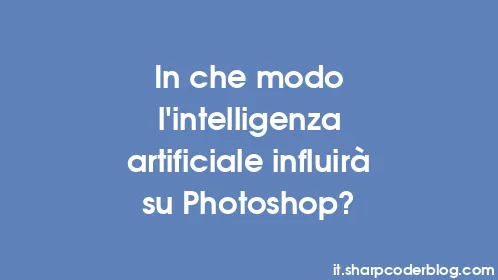 In che modo l'intelligenza artificiale influirà su Photoshop? - Thumbnail