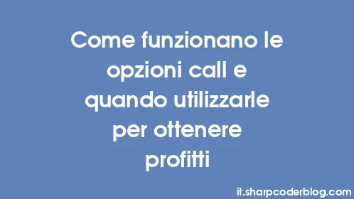 Come funzionano le opzioni call e quando utilizzarle per ottenere profitti - Thumbnail