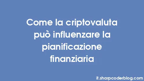 Come la criptovaluta può influenzare la pianificazione finanziaria - Thumbnail
