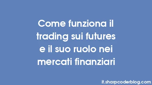 Come funziona il trading sui futures e il suo ruolo nei mercati finanziari - Thumbnail