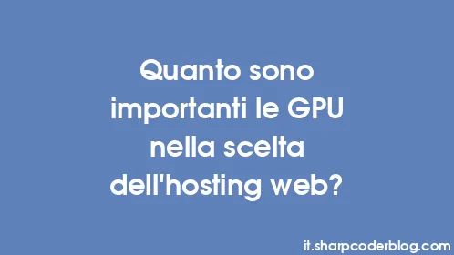 Quanto sono importanti le GPU nella scelta dell'hosting web? - Thumbnail