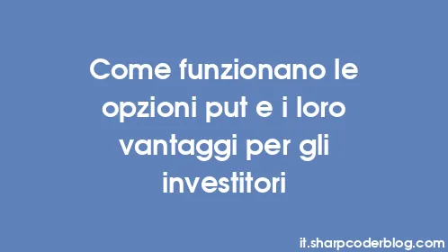 Come funzionano le opzioni put e i loro vantaggi per gli investitori - Thumbnail