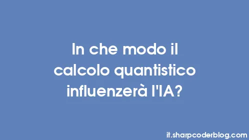 In che modo il calcolo quantistico influenzerà l'IA? - Thumbnail