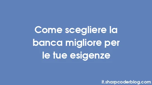 Come scegliere la banca migliore per le tue esigenze - Thumbnail