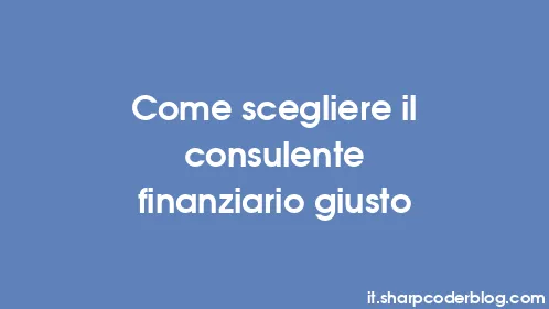 Come scegliere il consulente finanziario giusto - Thumbnail