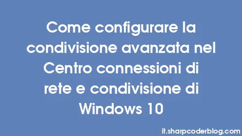Come configurare la condivisione avanzata nel Centro connessioni di rete e condivisione di Windows 10 - Thumbnail