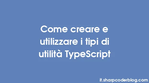 Come creare e utilizzare i tipi di utilità TypeScript - Thumbnail