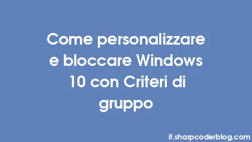 Come personalizzare e bloccare Windows 10 con Criteri di gruppo - Thumbnail