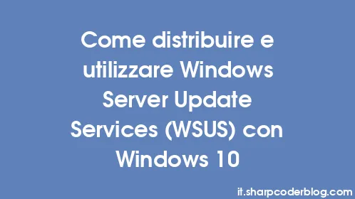 Come distribuire e utilizzare Windows Server Update Services (WSUS) con Windows 10 - Thumbnail