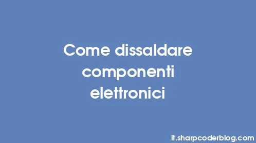 Come dissaldare componenti elettronici - Thumbnail