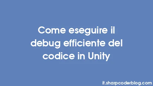 Come eseguire il debug efficiente del codice in Unity - Thumbnail