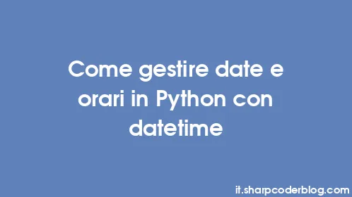 Come gestire date e orari in Python con datetime - Thumbnail