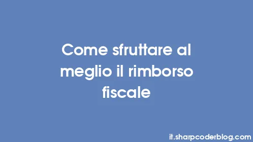 Come sfruttare al meglio il rimborso fiscale - Thumbnail