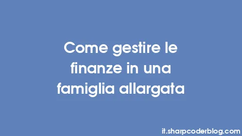 Come gestire le finanze in una famiglia allargata - Thumbnail