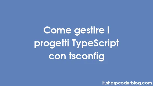 Come gestire i progetti TypeScript con tsconfig - Thumbnail
