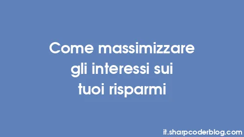 Come massimizzare gli interessi sui tuoi risparmi - Thumbnail