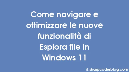 Come navigare e ottimizzare le nuove funzionalità di Esplora file in Windows 11 - Thumbnail