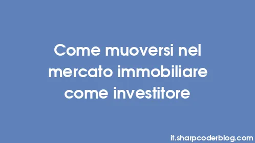 Come muoversi nel mercato immobiliare come investitore - Thumbnail