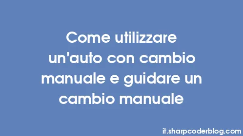 Come utilizzare un'auto con cambio manuale e guidare un cambio manuale - Thumbnail