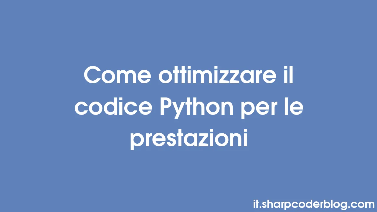 Come ottimizzare il codice Python per le prestazioni | Sharp Coder Blog