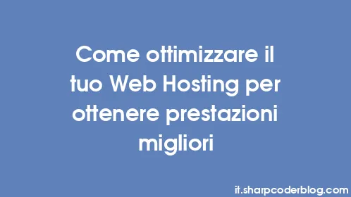 Come ottimizzare il tuo Web Hosting per ottenere prestazioni migliori - Thumbnail