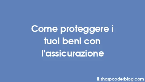 Come proteggere i tuoi beni con l'assicurazione - Thumbnail