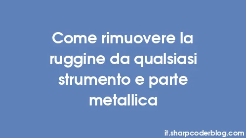 Come rimuovere la ruggine da qualsiasi strumento e parte metallica - Thumbnail