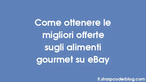 Come ottenere le migliori offerte sugli alimenti gourmet su eBay - Thumbnail