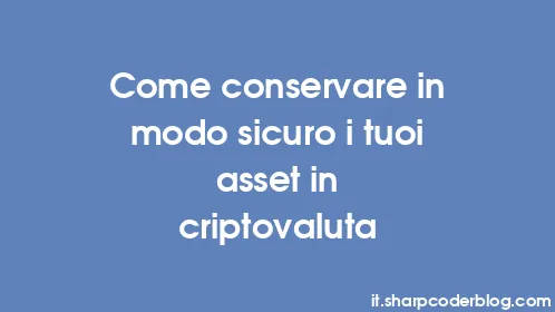 Come conservare in modo sicuro i tuoi asset in criptovaluta - Thumbnail