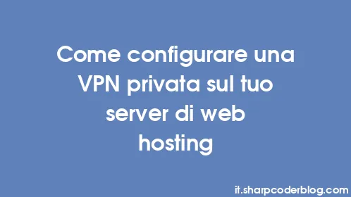 Come configurare una VPN privata sul tuo server di web hosting - Thumbnail