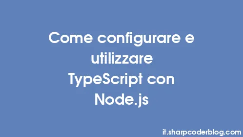 Come configurare e utilizzare TypeScript con Node.js - Thumbnail