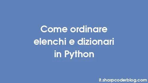 Come ordinare elenchi e dizionari in Python - Thumbnail
