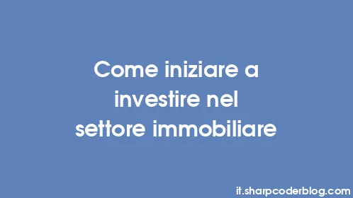 Come iniziare a investire nel settore immobiliare - Thumbnail