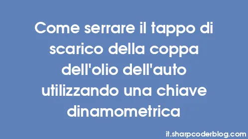 Come serrare il tappo di scarico della coppa dell'olio dell'auto utilizzando una chiave dinamometrica - Thumbnail