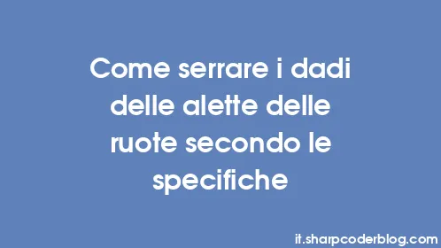 Come serrare i dadi delle alette delle ruote secondo le specifiche - Thumbnail