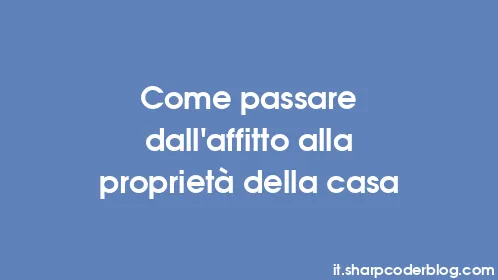 Come passare dall'affitto alla proprietà della casa - Thumbnail