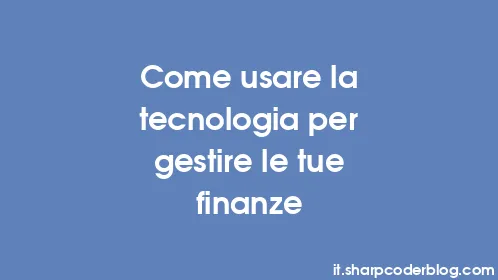 Come usare la tecnologia per gestire le tue finanze - Thumbnail
