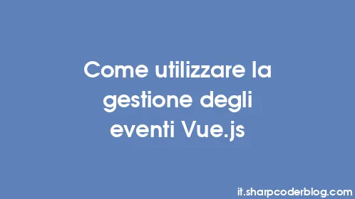 Come utilizzare la gestione degli eventi Vue.js - Thumbnail