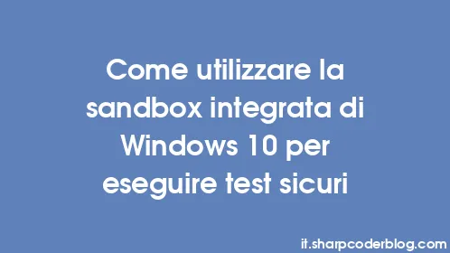 Come utilizzare la sandbox integrata di Windows 10 per eseguire test sicuri - Thumbnail