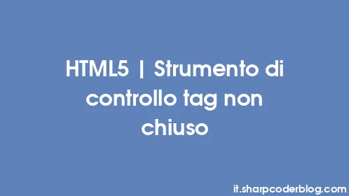 HTML5 | Strumento di controllo tag non chiuso - Thumbnail