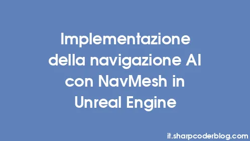 Implementazione della navigazione AI con NavMesh in Unreal Engine - Thumbnail