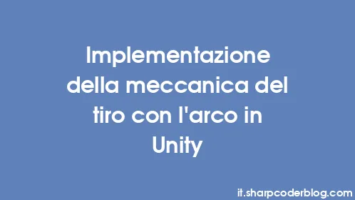 Implementazione della meccanica del tiro con l'arco in Unity - Thumbnail