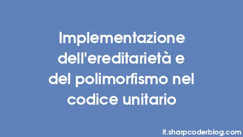 Implementazione dell'ereditarietà e del polimorfismo nel codice unitario - Thumbnail